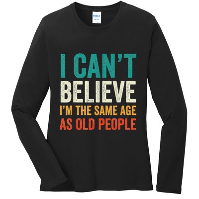 I CanT Believe IM The Same Age As Old People Funny Retro Ladies Long Sleeve Shirt