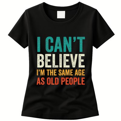 I CanT Believe IM The Same Age As Old People Funny Retro Womens T-Shirt