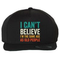 I CanT Believe IM The Same Age As Old People Funny Retro Wool Snapback Cap
