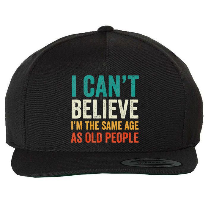 I CanT Believe IM The Same Age As Old People Funny Retro Wool Snapback Cap