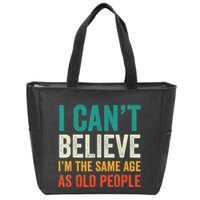 I CanT Believe IM The Same Age As Old People Funny Retro Zip Tote Bag