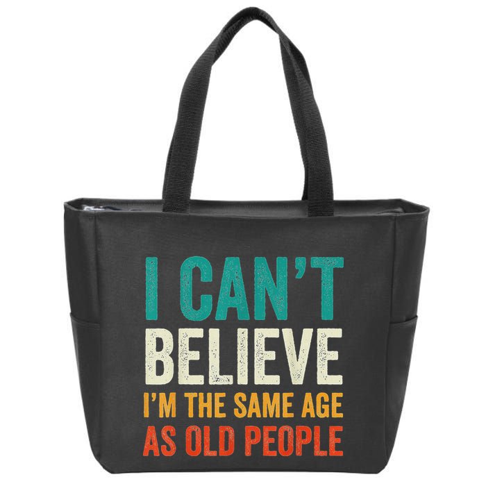 I CanT Believe IM The Same Age As Old People Funny Retro Zip Tote Bag