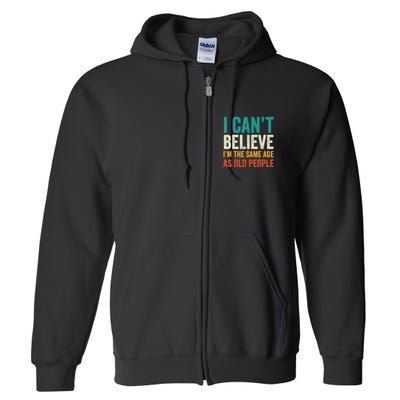 I CanT Believe IM The Same Age As Old People Funny Retro Full Zip Hoodie
