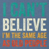 I CanT Believe IM The Same Age As Old People Funny Retro Garment-Dyed Sweatshirt