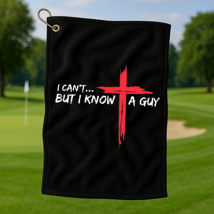 I Can't But I Know A Guy Jesus Cross Funny Christian  Golf Towel
