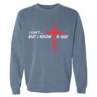 I Can't But I Know A Guy Jesus Cross Funny Christian  Garment-Dyed Sweatshirt
