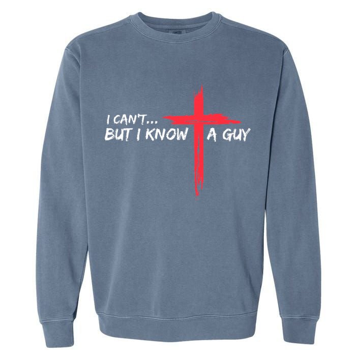 I Can't But I Know A Guy Jesus Cross Funny Christian  Garment-Dyed Sweatshirt