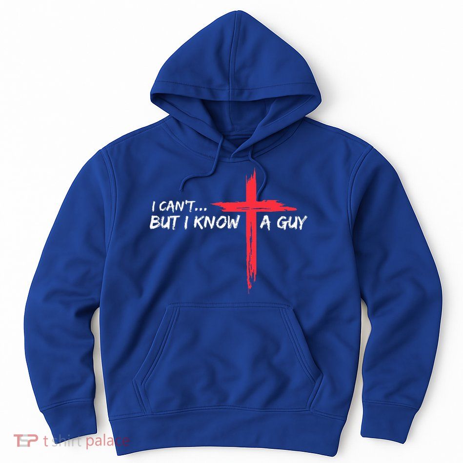 I Can't But I Know A Guy Jesus Cross Funny Christian  Hoodie
