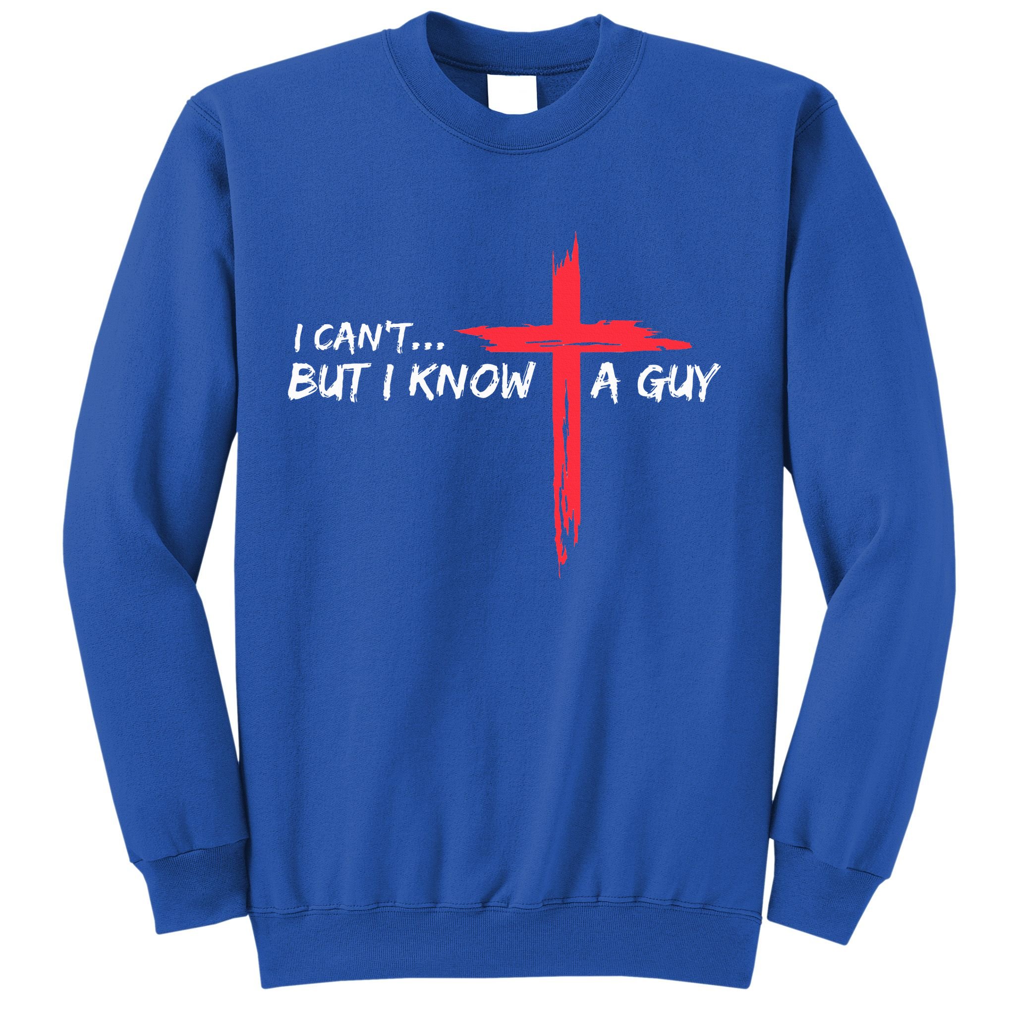 I Can't But I Know A Guy Jesus Cross Funny Christian  Sweatshirt