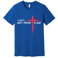 I Can't But I Know A Guy Jesus Cross Funny Christian  Premium T-Shirt