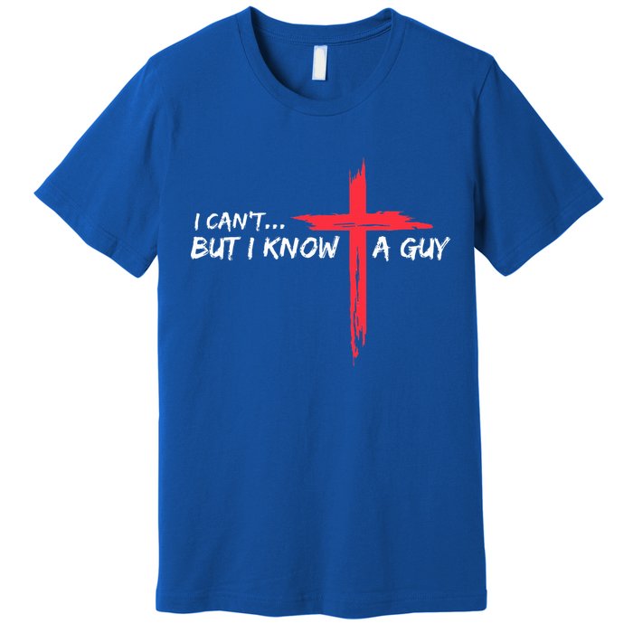 I Can't But I Know A Guy Jesus Cross Funny Christian  Premium T-Shirt