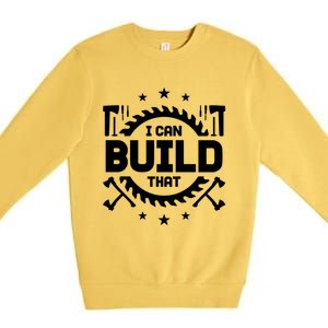 I Can Build That Crafts Funny Gift Premium Crewneck Sweatshirt