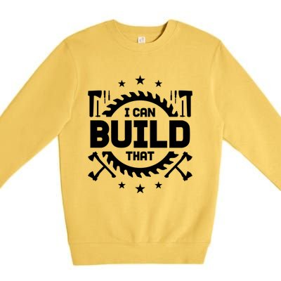 I Can Build That Crafts Funny Gift Premium Crewneck Sweatshirt