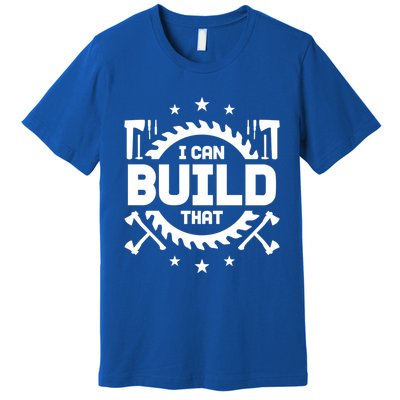 I Can Build That Crafts Funny Gift Premium T-Shirt