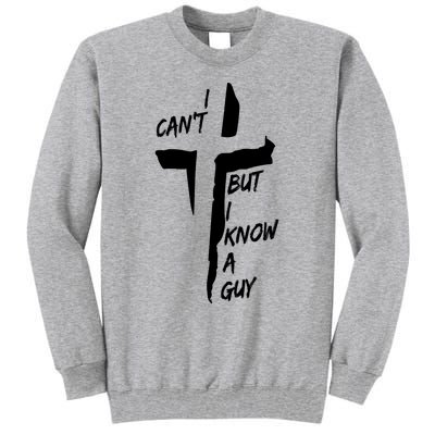 I CanT But I Know A Guy Jesus Cross Christian Christmas Tall Sweatshirt