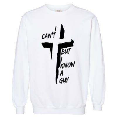 I CanT But I Know A Guy Jesus Cross Christian Christmas Garment-Dyed Sweatshirt