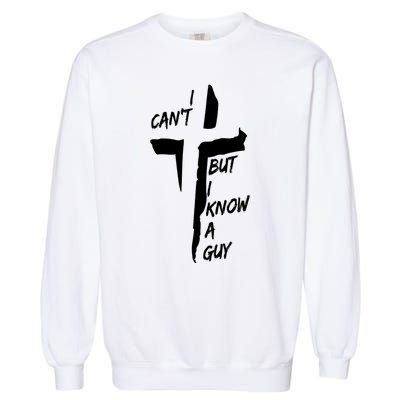 I CanT But I Know A Guy Jesus Cross Christian Christmas Garment-Dyed Sweatshirt