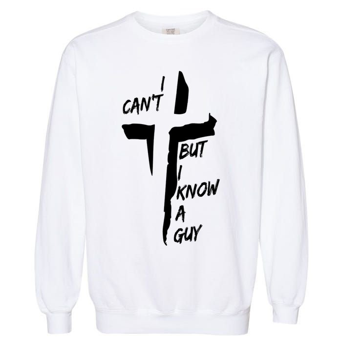 I CanT But I Know A Guy Jesus Cross Christian Christmas Garment-Dyed Sweatshirt