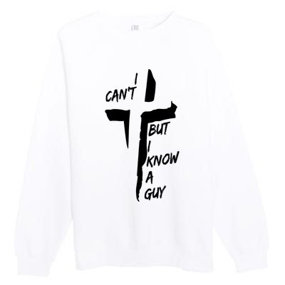 I CanT But I Know A Guy Jesus Cross Christian Christmas Premium Crewneck Sweatshirt