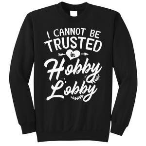 I Cannot Be Trusted In Hobby Lobby Sweatshirt