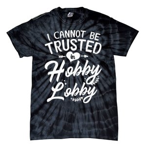 I Cannot Be Trusted In Hobby Lobby Tie-Dye T-Shirt