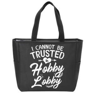 I Cannot Be Trusted In Hobby Lobby Zip Tote Bag