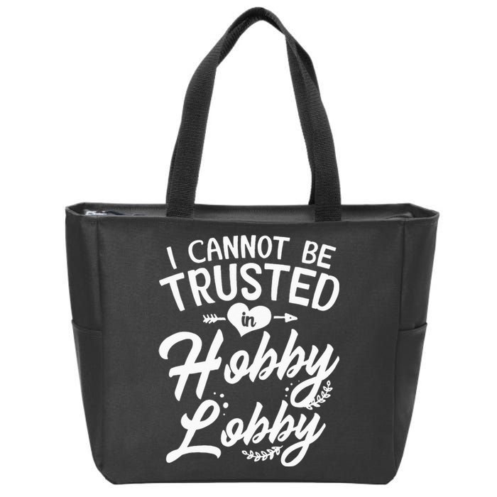 I Cannot Be Trusted In Hobby Lobby Zip Tote Bag