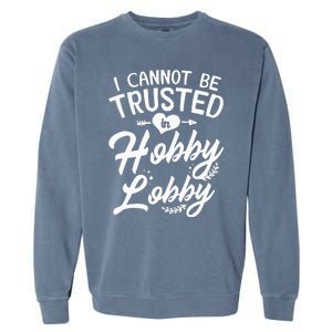 I Cannot Be Trusted In Hobby Lobby Garment-Dyed Sweatshirt