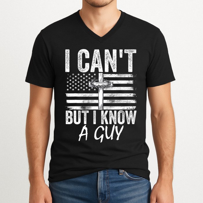 I Cant But I Know A Guy Jesus Cross Funny Christian V-Neck T-Shirt