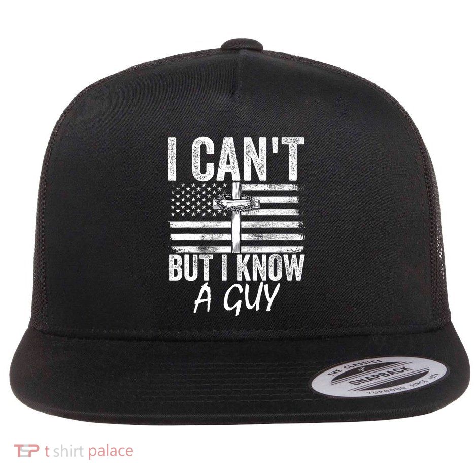 I Cant But I Know A Guy Jesus Cross Funny Christian Flatbill Hat