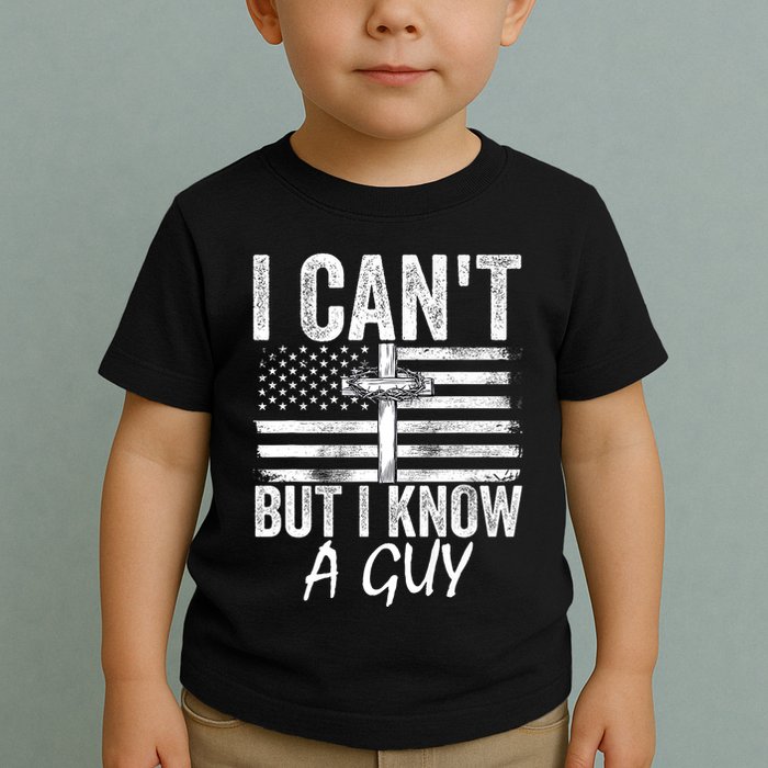 I Cant But I Know A Guy Jesus Cross Funny Christian Toddler T-Shirt