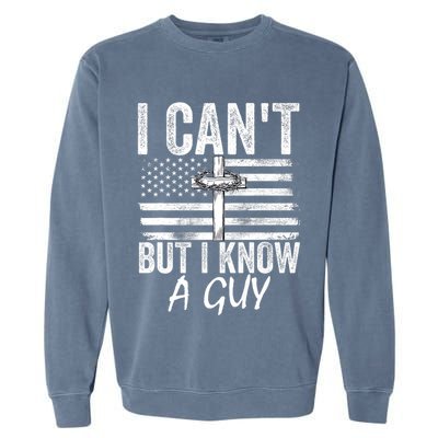 I Cant But I Know A Guy Jesus Cross Funny Christian Garment-Dyed Sweatshirt