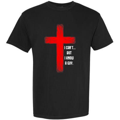 I Cant But I Know A Guy Jesus Cross Garment-Dyed Heavyweight T-Shirt