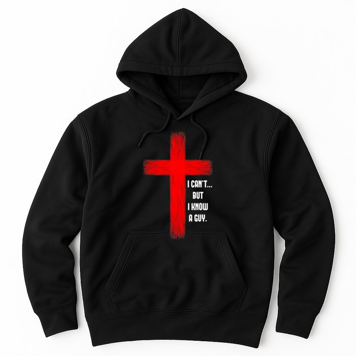 I Cant But I Know A Guy Jesus Cross Hoodie