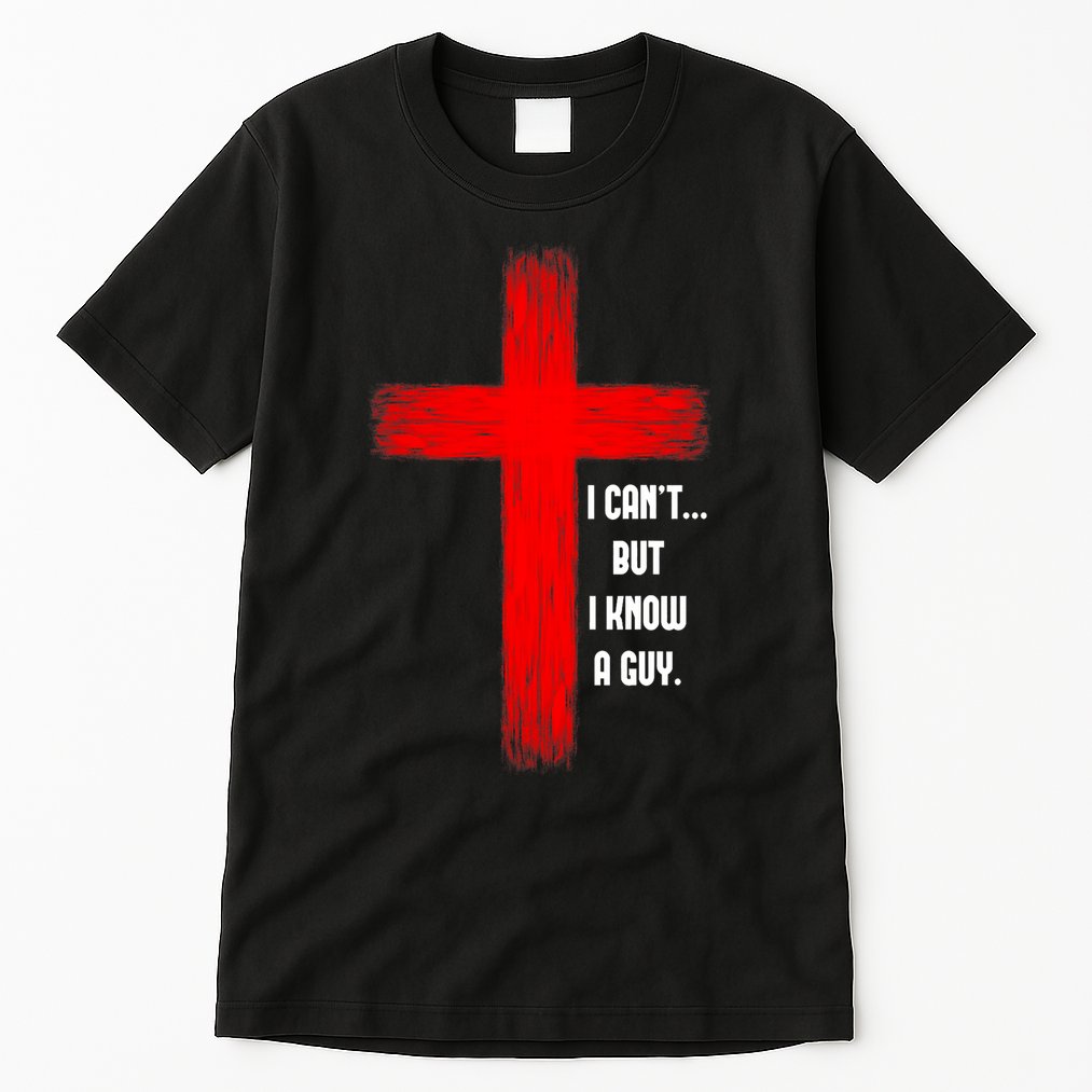 I Cant But I Know A Guy Jesus Cross Tall T-Shirt