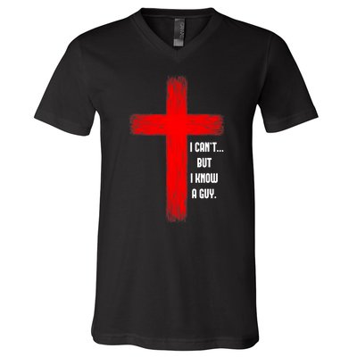 I Cant But I Know A Guy Jesus Cross V-Neck T-Shirt