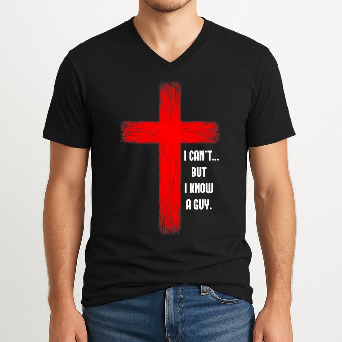I Cant But I Know A Guy Jesus Cross V-Neck T-Shirt