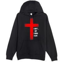 I Cant But I Know A Guy Jesus Cross Premium Pullover Hoodie