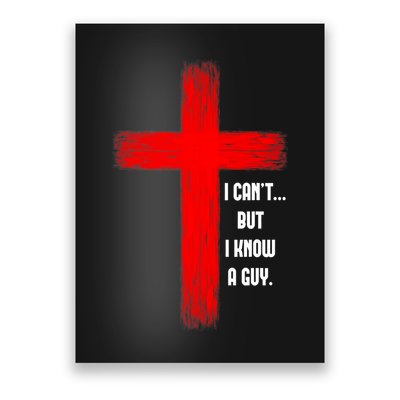 I Cant But I Know A Guy Jesus Cross Poster
