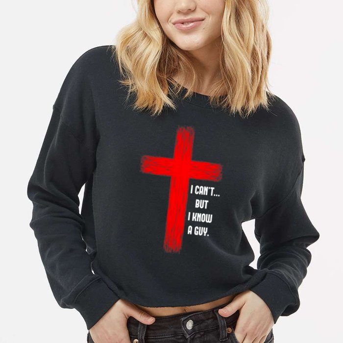I Cant But I Know A Guy Jesus Cross Cropped Pullover Crew