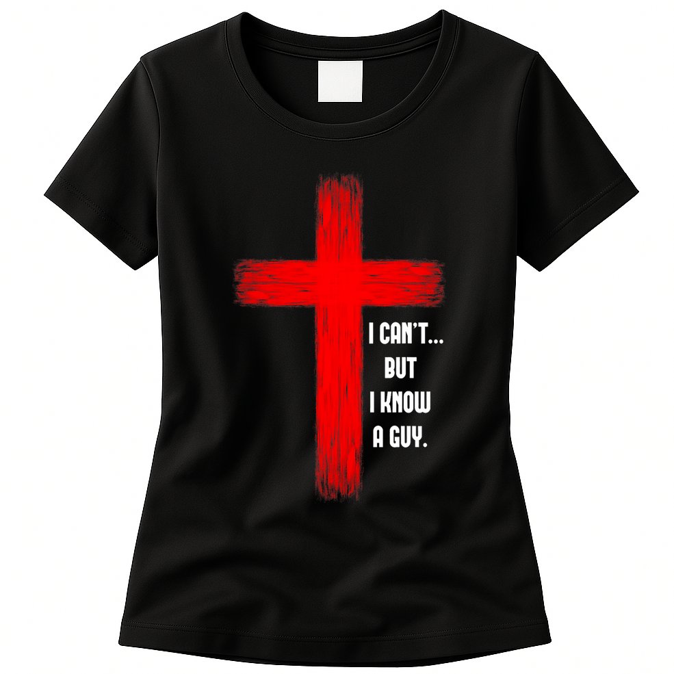 I Cant But I Know A Guy Jesus Cross Womens T-Shirt