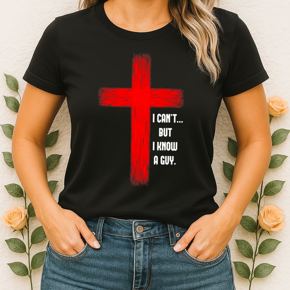 I Cant But I Know A Guy Jesus Cross Womens T-Shirt