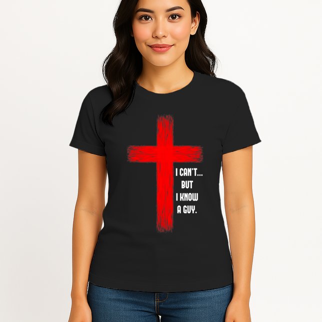 I Cant But I Know A Guy Jesus Cross Womens T-Shirt