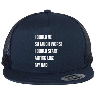 I Could Be So Much Worse I Could Start Acting Like My Dad Flat Bill Trucker Hat