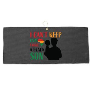 I Can't Calm I Have A Black Son For Black History Month Gift Large Microfiber Waffle Golf Towel