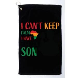 I Can't Calm I Have A Black Son For Black History Month Gift Platinum Collection Golf Towel