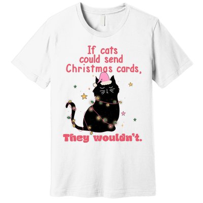 If Cats Could Send Christmas Cards They WouldnT Funny Cat Premium T-Shirt