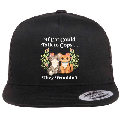If Cats Could Talk To Cops They WouldnT Cat Owner Defund Flat Bill Trucker Hat