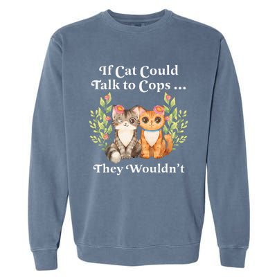 If Cats Could Talk To Cops They WouldnT Cat Owner Defund Garment-Dyed Sweatshirt