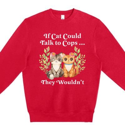 If Cats Could Talk To Cops They WouldnT Cat Owner Defund Premium Crewneck Sweatshirt